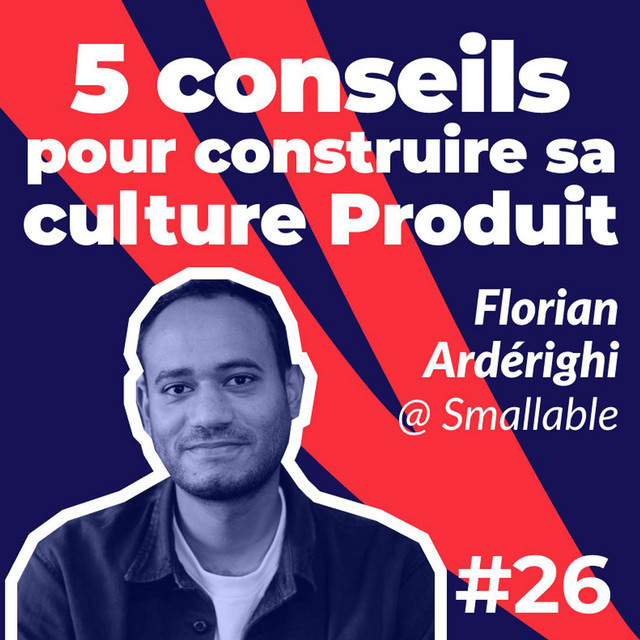 Pochette de l’épisode 26 des podcasts du Ticket : 5 conseils pour construire sa culture Produit.
